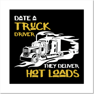 Date a truck driver - They deliver hot loads Posters and Art